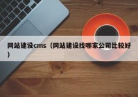 网站建设cms（网站建设找哪家公司比较好）