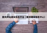 重庆网站建设信息平台（重庆建设信息中心）