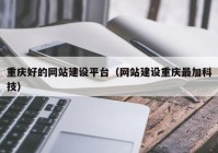 重庆好的网站建设平台（网站建设重庆最加科技）