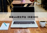 抖音seo优化平台（抖音SEO）