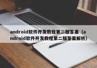 android软件开发教程第二版答案（android软件开发教程第二版答案解析）