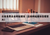 云南免费企业网站建设（云南网站建设百度官方）